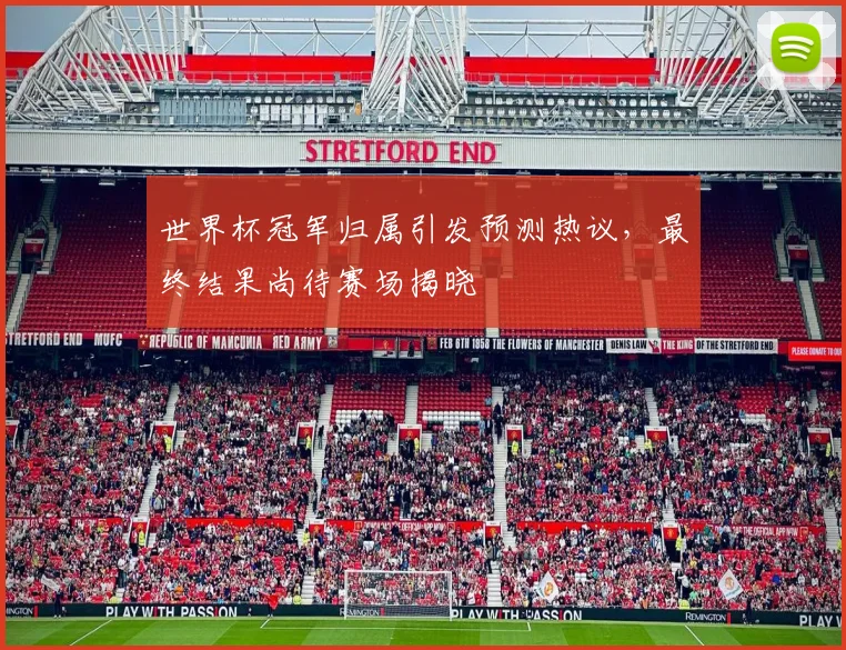 世界杯冠军归属引发预测热议,最终结果尚待赛场揭晓